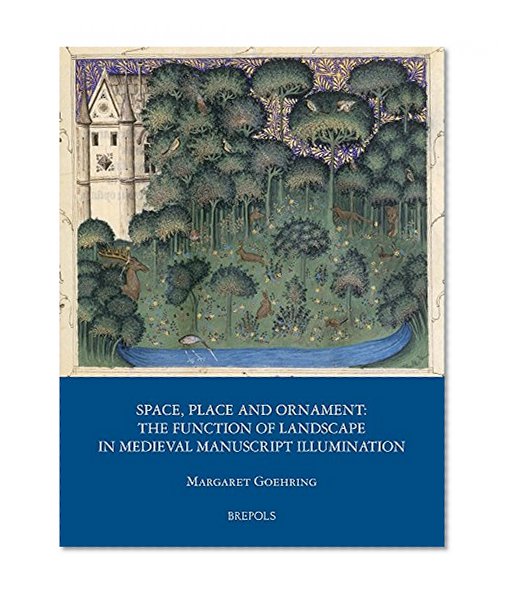 Space, Place and Ornament: the Function of Landscape in Medieval Manuscript Illumination