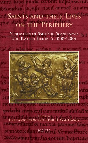 Saints and their Lives on the Periphery: Veneration of Saints in Scandinavia and Eastern Europe (c.1000-1200) (CURSOR MUNDI)