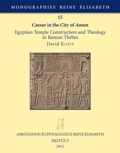 Caesar in the City of Amun: Egyptian Temple Construction and Theology in Roman Thebes (Monographies Reine Elisabeth)
