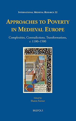 Approaches to Poverty in Medieval Europe: Complexities, Contradictions, Transformations, c. 1100-1500 (International Medieval Research)