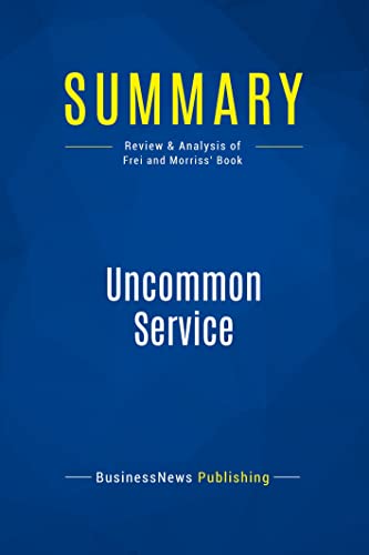 Book Cover Summary: Uncommon Service: Review and Analysis of Frei and Morriss' Book