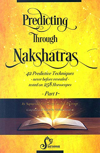 Predicting Through Nakshatras Part 1: 42 Predictive Techniques-never before revealed-tested on 258 Horoscopes