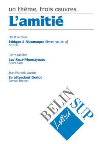 L'amitiÃ© : Aristote, Ethique Ã  Nicomaque (VIII-IX) ; AndrÃ© Gide, Les faux-monnayeurs ; Samuel Beckett, En attendant Godot