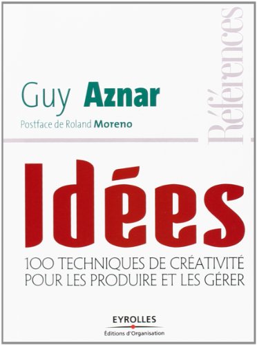 Idées - 100 techniques de créativité pour les produire et les gérer
