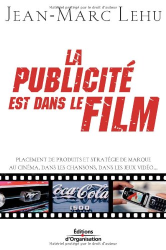 La publicitÃ© est dans le film : Placement de produits et stratÃ©gie de marque au cinÃ©ma, dans les chansons, dans les jeux vidÃ©o