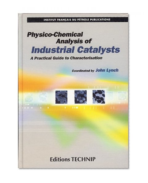 PHYSICO-CHEMICAL ANALYSIS OF INDUSTRIAL CATALYSTS: A Practical Guide to Characterization (Publication IFP)