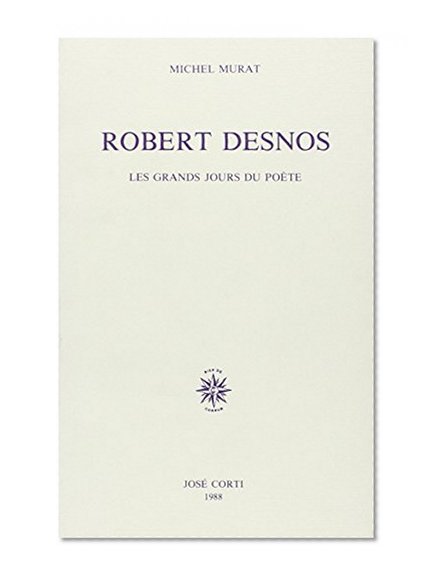 Robert Desnos: Les grands jours du poete (French Edition)