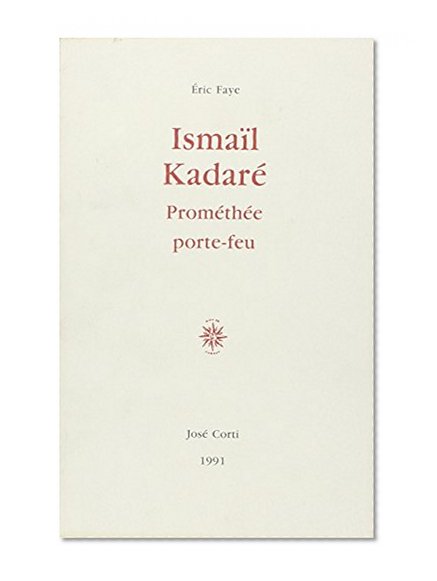 Ismail Kadare: Promethee porte-feu (French Edition)