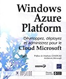 Windows Azure Platform ; développez, déployez et administrez pour le Cloud Microsoft