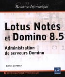 Lotus Notes et Domino (versions 8 et 8.5) ; administration de serveurs Domino