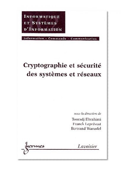 Cryptographie et securite des systemes et des reseaux (traite IC2, serie Informatique et systemes d'information) (French Edition)