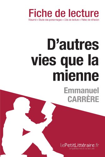 D'autres vies que la mienne d'Emmanuel CarrÃ¨re (Fiche de lecture): Comprendre La LittÃ©rature Avec LepetitlittÃ©raire.Fr (French Edition)