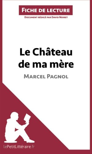 Le Château de ma mère de Marcel Pagnol (Fiche de lecture): Résumé Complet Et Analyse Détaillée De L'oeuvre (French Edition)