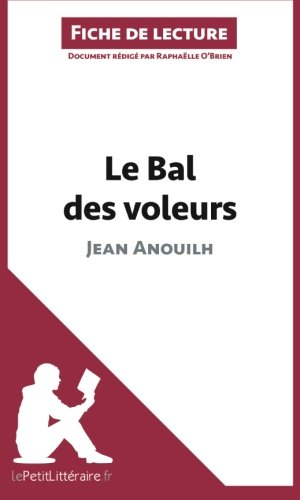 Le Bal des voleurs de Jean Anouilh (Fiche de lecture): Résumé Complet Et Analyse Détaillée De L'oeuvre (French Edition)