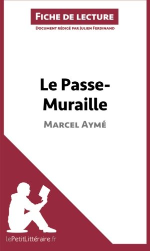 Le Passe-Muraille de Marcel AymÃ© (Fiche de lecture): RÃ©sumÃ© Complet Et Analyse DÃ©taillÃ©e De L'oeuvre (French Edition)