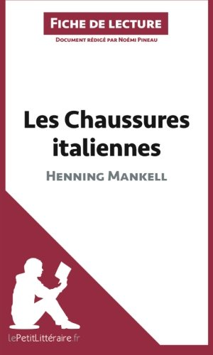 Les Chaussures italiennes d'Henning Mankell (Fiche de lecture): RÃ©sumÃ© Complet Et Analyse DÃ©taillÃ©e De L'oeuvre (French Edition)