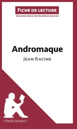Andromaque de Jean Racine (Fiche de lecture): RÃ©sumÃ© Complet Et Analyse DÃ©taillÃ©e De L'oeuvre (French Edition)