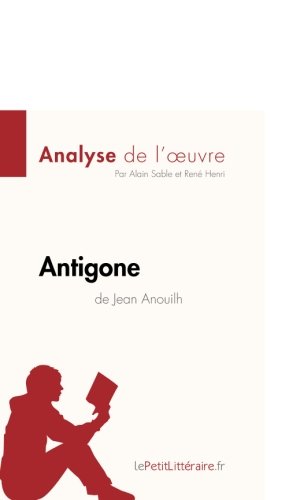 Antigone de Jean Anouilh (Analyse de l'oeuvre): Comprendre la littérature avec lePetitLittéraire.fr (French Edition)
