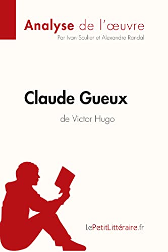 Claude Gueux de Victor Hugo (Analyse de l'oeuvre): Comprendre la littÃ©rature avec lePetitLittÃ©raire.fr (Fiche de lecture) (French Edition)