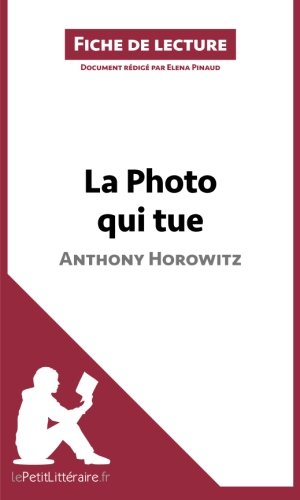 La Photo qui tue de Anthony Horowitz (Fiche de lecture): Résumé Complet Et Analyse Détaillée De L'oeuvre (French Edition)