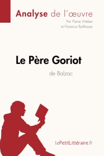 Le Père Goriot d'Honoré de Balzac (Analyse de l'oeuvre): Analyse complète et résumé détaillé de l'oeuvre (Fiche de lecture) (French Edition)