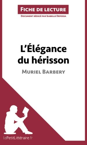 L'Ã‰lÃ©gance du hÃ©risson de Muriel Barbery (Fiche de lecture): RÃ©sumÃ© Complet Et Analyse DÃ©taillÃ©e De L'oeuvre (French Edition)
