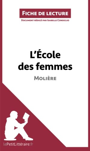 L'Ã‰cole des femmes de MoliÃ¨re (Fiche de lecture): RÃ©sumÃ© Complet Et Analyse DÃ©taillÃ©e De L'oeuvre (French Edition)