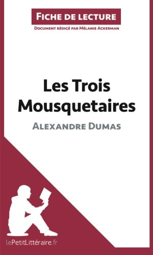Les Trois Mousquetaires de Alexandre Dumas (Fiche de lecture): RÃ©sumÃ© Complet Et Analyse DÃ©taillÃ©e De L'oeuvre (French Edition)