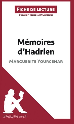 MÃ©moires d'Hadrien de Marguerite Yourcenar (Fiche de lecture): RÃ©sumÃ© Complet Et Analyse DÃ©taillÃ©e De L'oeuvre (French Edition)