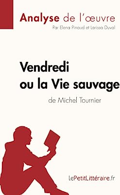 Vendredi ou la Vie sauvage de Michel Tournier (Fiche de lecture): RÃ©sumÃ© Complet Et Analyse DÃ©taillÃ©e De L'oeuvre (French Edition)