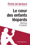 Le Coeur des enfants léopards de Wilfried N'Sondé (Fiche de lecture): Résumé Complet Et Analyse Détaillée De L'oeuvre (French Edition)