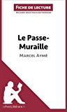 Le Passe-Muraille de Marcel AymÃ© (Fiche de lecture): RÃ©sumÃ© Complet Et Analyse DÃ©taillÃ©e De L'oeuvre (French Edition)