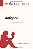 Antigone de Jean Anouilh (Analyse de l'oeuvre): Comprendre la littérature avec lePetitLittéraire.fr (French Edition)