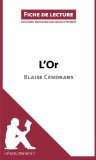 L'Or de Blaise Cendrars (Fiche de lecture): Analyse complÃ¨te et rÃ©sumÃ© dÃ©taillÃ© de l'oeuvre (French Edition)