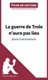 La guerre de Troie n'aura pas lieu de Jean Giraudoux (Fiche de lecture): RÃ©sumÃ© Complet Et Analyse DÃ©taillÃ©e De L'oeuvre (French Edition)