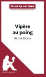 Vipère au poing d'Hervé Bazin (Fiche de lecture): Résumé Complet Et Analyse Détaillée De L'oeuvre (French Edition)