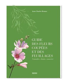 Guide des fleurs coupées et des feuillages : Connaître, choisir, conserver