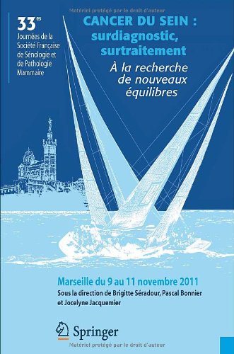 Cancer du sein : surdiagnostic, surtraitement. A la recherche de nouveaux équilibres: 33es Journées de la Société Française de Sénologie et Pathologie ... novembre 2011, Compte rendu (French Edition)