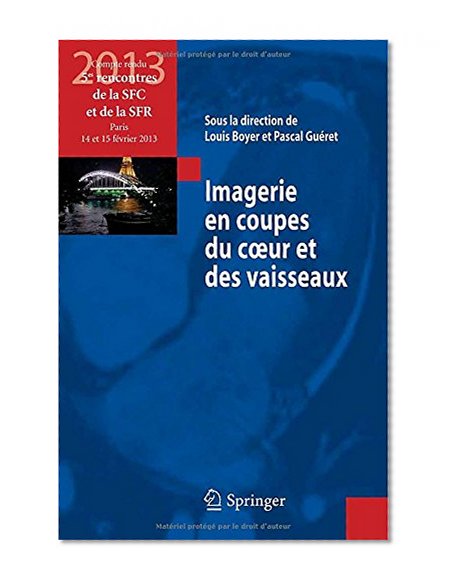 Imagerie en coupes du coeur et des vaisseaux: Compte rendu des 5es rencontres de la SFC et de la SFR, Paris, 14 et 15 fÃ©vrier 2013 (French Edition)