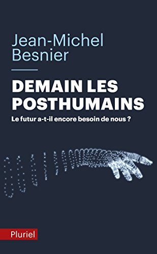 Demain les posthumains: Le futur a-t-il encore besoin de nous ?