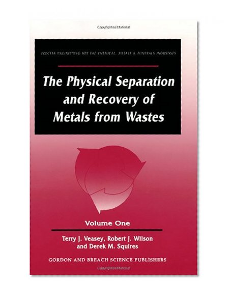 The Physical Separation and Recovery of Metals from Waste, Volume One (Process Engineering for the Chemical, Metals, and Minerals I)