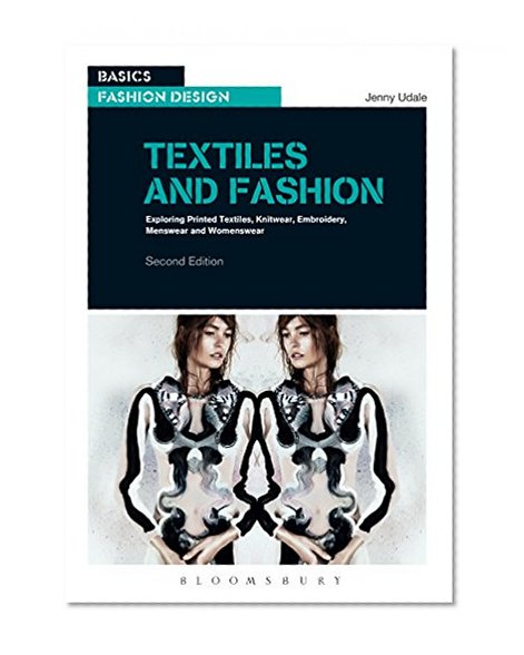 Textiles and Fashion: Exploring printed textiles, knitwear, embroidery, menswear and womenswear (Basics Fashion Design)
