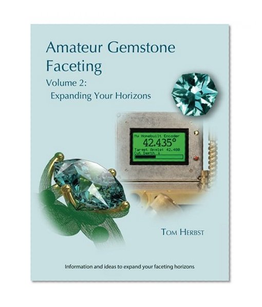 Amateur Gemstone Faceting Volume 2: Expanding Your Horizons
