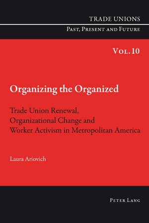 Organizing the Organized: Trade Union Renewal, Organizational Change and Worker Activism in Metropolitan America (Trade Unions Past, Present and Future)