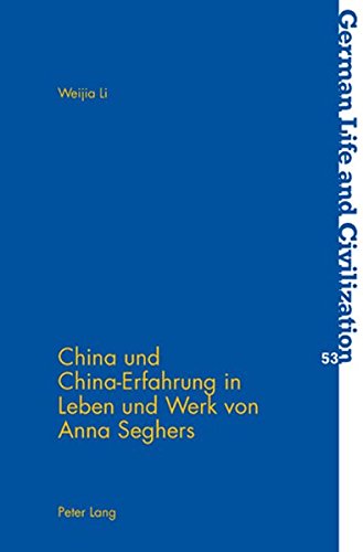 China und China-Erfahrung in Leben und Werk von Anna Seghers (German Life and Civilization) (German Edition)
