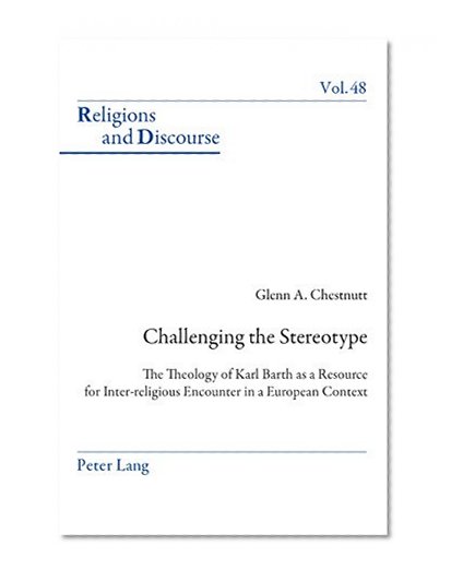 Challenging the Stereotype: The Theology of Karl Barth as a Resource for Inter-religious Encounter in a European Context (Religions and Discourse)