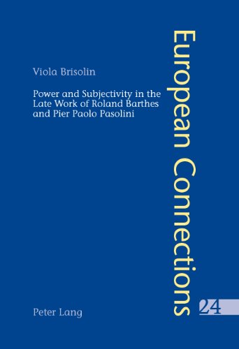 Power and Subjectivity in the Late Work of Roland Barthes and Pier Paolo Pasolini (European Connections)