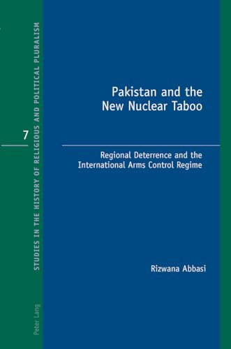 Pakistan and the New Nuclear Taboo: Regional Deterrence and the International Arms Control Regime (Studies in the History of Religious and Political Pluralism)