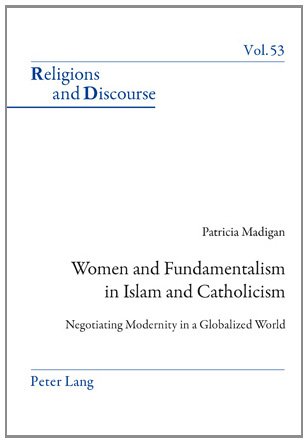 Women and Fundamentalism in Islam and Catholicism: Negotiating Modernity in a Globalized World (Religions and Discourse)