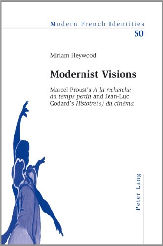 Modernist Visions: Marcel Proust's <I>A la recherche du temps perdu </I>and Jean-Luc Godard's <I>Histoire(s) du cinÃ©ma</I> (Modern French Identities)
